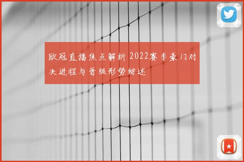 欧冠直播焦点解析 2022赛季豪门对决进程与晋级形势综述